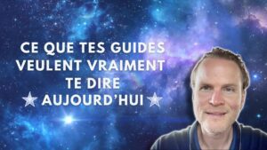 Ce que tes guides veulent VRAIMENT te dire aujourd'hui