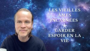 Les vieilles âmes incarnées garder espoir en la vie